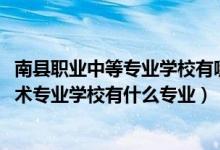 南县职业中等专业学校有哪些专业（2022黑山县中等职业技术专业学校有什么专业）