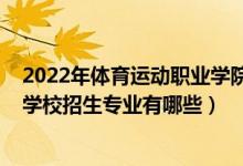 2022年体育运动职业学院高考政策（2022丹东市体育运动学校招生专业有哪些）