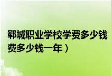 郓城职业学校学费多少钱（2022嘉祥县职业中等专业学校学费多少钱一年）