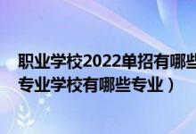 职业学校2022单招有哪些专业（2022济宁高新区职业中等专业学校有哪些专业）