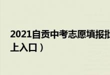 2021自贡中考志愿填报批次（2022自贡市中考志愿填报网上入口）