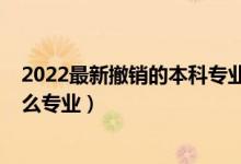 2022最新撤销的本科专业目录（2022武汉市农业学校有什么专业）