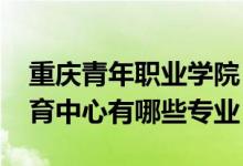 重庆青年职业学院（2022重庆市渝北职业教育中心有哪些专业）