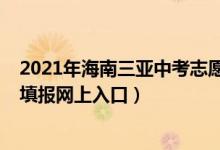 2021年海南三亚中考志愿填报方法（2022年三亚中考志愿填报网上入口）