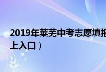 2019年莱芜中考志愿填报（2022年莱芜市中考志愿填报网上入口）