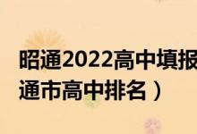 昭通2022高中填报志愿讲解平台（2022年昭通市高中排名）