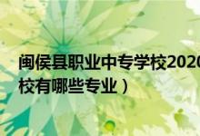 闽侯县职业中专学校2020分数线（2022闽侯县职业中专学校有哪些专业）