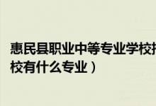 惠民县职业中等专业学校招生（2022惠民县职业中等专业学校有什么专业）