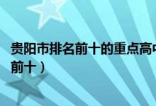 贵阳市排名前十的重点高中有哪些（2022广东重点高中排名前十）