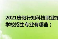 2021贵阳行知科技职业技术学校（2022贵阳行知科技职业学校招生专业有哪些）