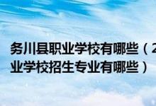 务川县职业学校有哪些（2022务川仡佬族苗族自治县中等职业学校招生专业有哪些）