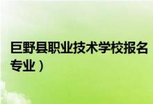 巨野县职业技术学校报名（2022原阳县职业教育中心有哪些专业）