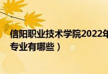 信阳职业技术学院2022年的专业（2022信阳电子学校招生专业有哪些）