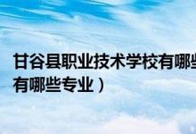 甘谷县职业技术学校有哪些专业（2022焉耆县职业技术学校有哪些专业）