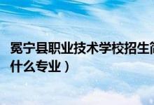 冕宁县职业技术学校招生简章（2022冕宁县职业技术学校有什么专业）