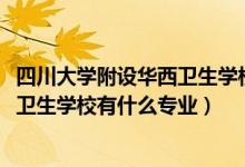四川大学附设华西卫生学校招生办（2022四川大学附设华西卫生学校有什么专业）