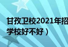 甘孜卫校2021年招生简章（2022年甘孜卫生学校好不好）