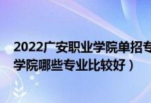 2022广安职业学院单招专业有哪些（2022年广安职业技术学院哪些专业比较好）