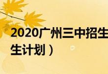 2020广州三中招生计划（2022年广州三中招生计划）