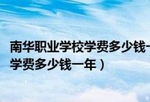 南华职业学校学费多少钱一年（2022年贵阳市长城职业学校学费多少钱一年）