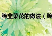 腌韭菜花的做法（腌韭菜花酱原来这么简单）