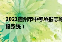 2021宿州市中考填报志愿的方法（2022年宿州中考志愿填报系统）