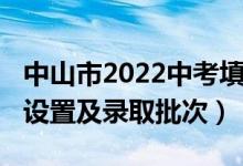 中山市2022中考填志愿（2022中山中考志愿设置及录取批次）