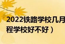 2022铁路学校几月招生（2022年成都铁路工程学校好不好）