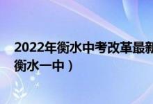 2022年衡水中考改革最新方案（2022年河北中考多少分上衡水一中）