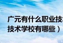 广元有什么职业技术学校（2022年广元职业技术学校有哪些）