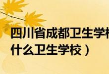 四川省成都卫生学校2020招生（2022成都有什么卫生学校）