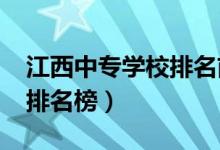 江西中专学校排名前十（2022江西中专学校排名榜）