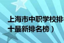 上海市中职学校排名（2022上海中专学校前十最新排名榜）