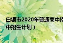 白银市2020年普通高中招生考试（2022年白银中考普通高中招生计划）