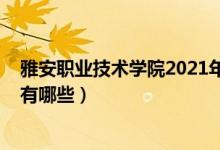 雅安职业技术学院2021年招生简章（2022年雅安职业学校有哪些）