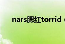 nars腮红torrid（nars腮红有哪几种）