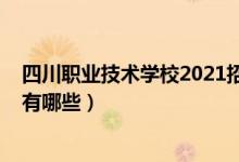 四川职业技术学校2021招生简章（2022年四川省职高学校有哪些）