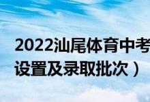 2022汕尾体育中考分数（2022汕尾中考志愿设置及录取批次）