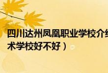 四川达州凤凰职业学校介绍（2022年四川省达州凤凰职业技术学校好不好）