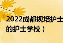 2022成都规培护士招聘（2022成都排名前十的护士学校）