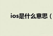 ios是什么意思（苹果ios是什么意思）