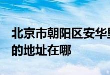 北京市朝阳区安华里第一小学（安华里一小）的地址在哪