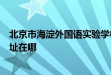 北京市海淀外国语实验学校中美双语双文凭高中国际班的地址在哪