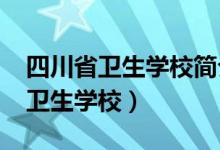 四川省卫生学校简介（2022年四川有哪几个卫生学校）