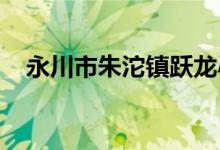 永川市朱沱镇跃龙小学幼儿园的地址在哪