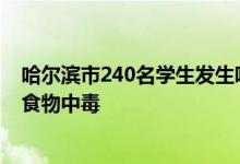 哈尔滨市240名学生发生呕吐和腹泻-哈尔滨市4所学校疑似食物中毒