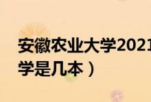 安徽农业大学2021录取分数线（安徽农业大学是几本）