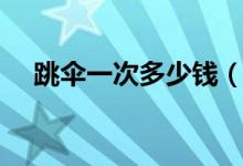 跳伞一次多少钱（关于跳伞运动的简介）