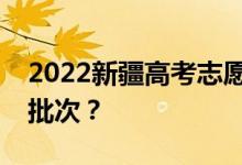 2022新疆高考志愿填报批次设置新疆有多少批次？