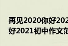 再见2020你好2021初中作文（再见2020你好2021初中作文范文）